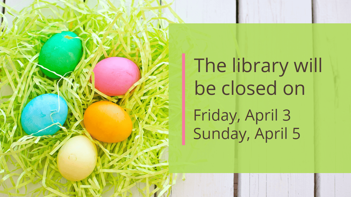 The library will be closed on Friday, April 3 and Sunday, April 5