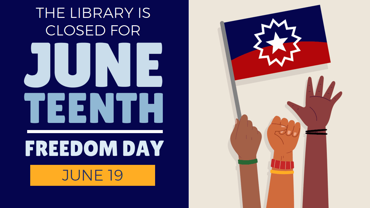 The library is closed for Juneteenth Freedom day June 19